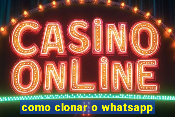 como clonar o whatsapp